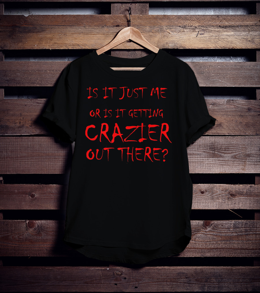 Is It Just Me Or Is It Getting Crazier Out There Put On A Happy Face Movie Cosplay T-Shirt