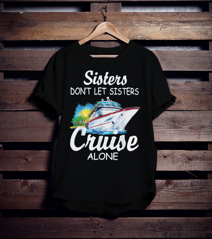 Sisters Don't Let Sisters Cruise Alone Cruise Ship Adventure T-Shirt