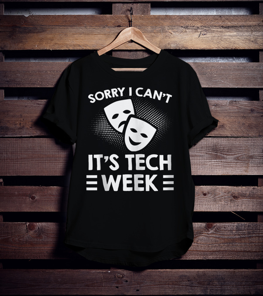 Sorry I Can't It's Tech Week Drama Theater Comedy Tragedy Masks T-Shirt