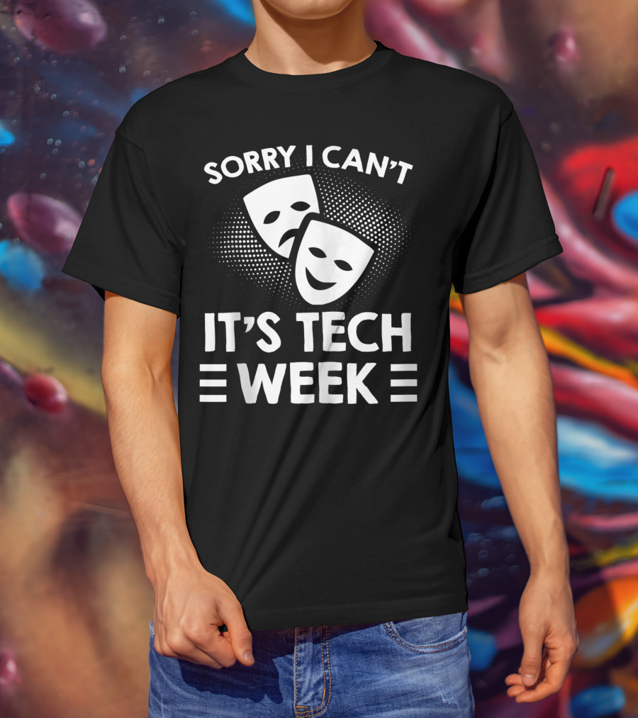 Sorry I Can't It's Tech Week Drama Theater Comedy Tragedy Masks T-Shirt