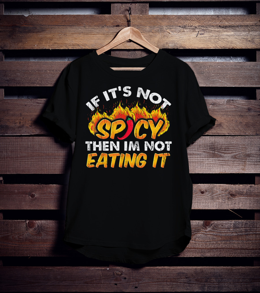 If It's Not Spicy Then I'm Not Eating It T-Shirt