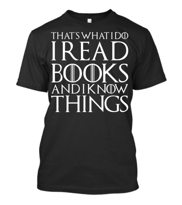 That's What I Do I Read Books And I Know Things Game Of Thrones Style Font T-Shirt