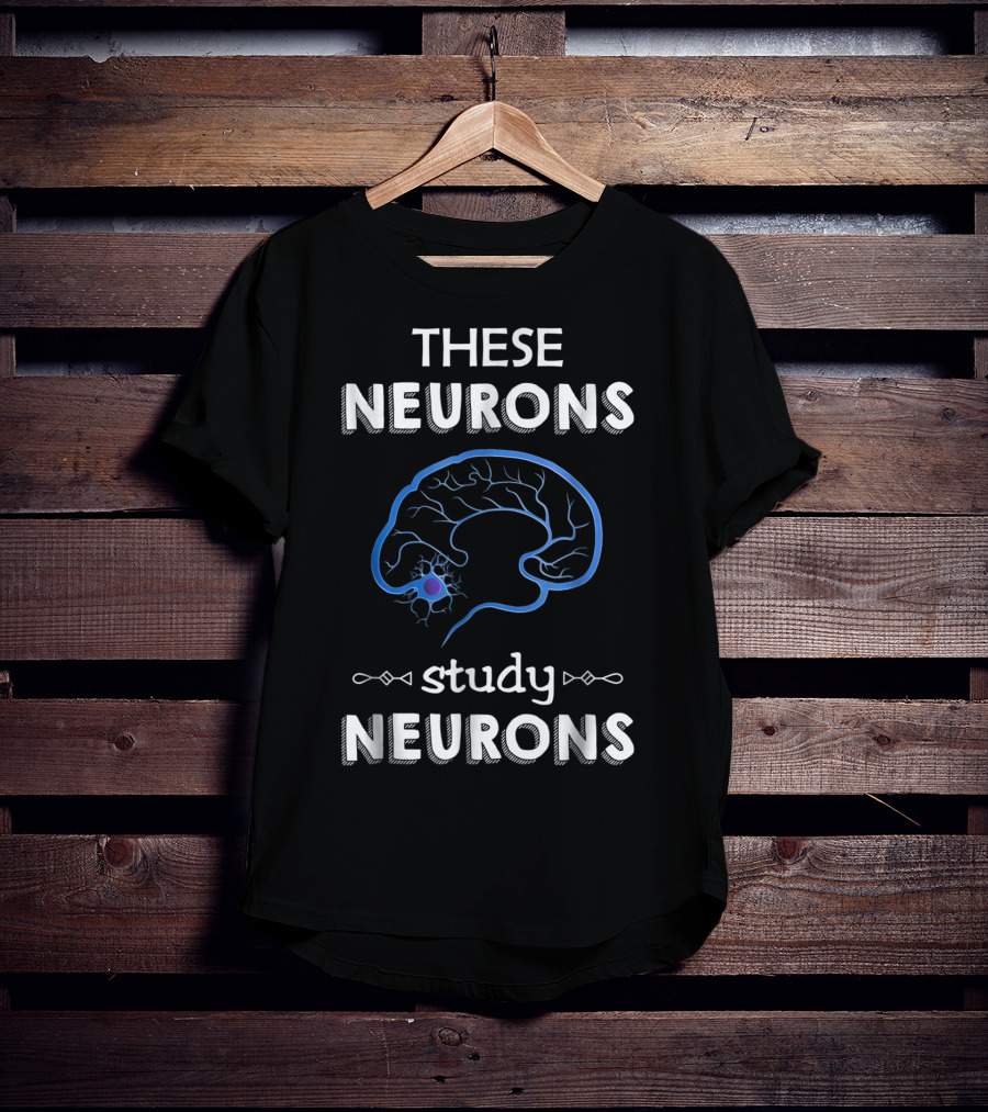 These Neurons Study Neurons Brain Illustration Funny Neuroscience T-Shirt