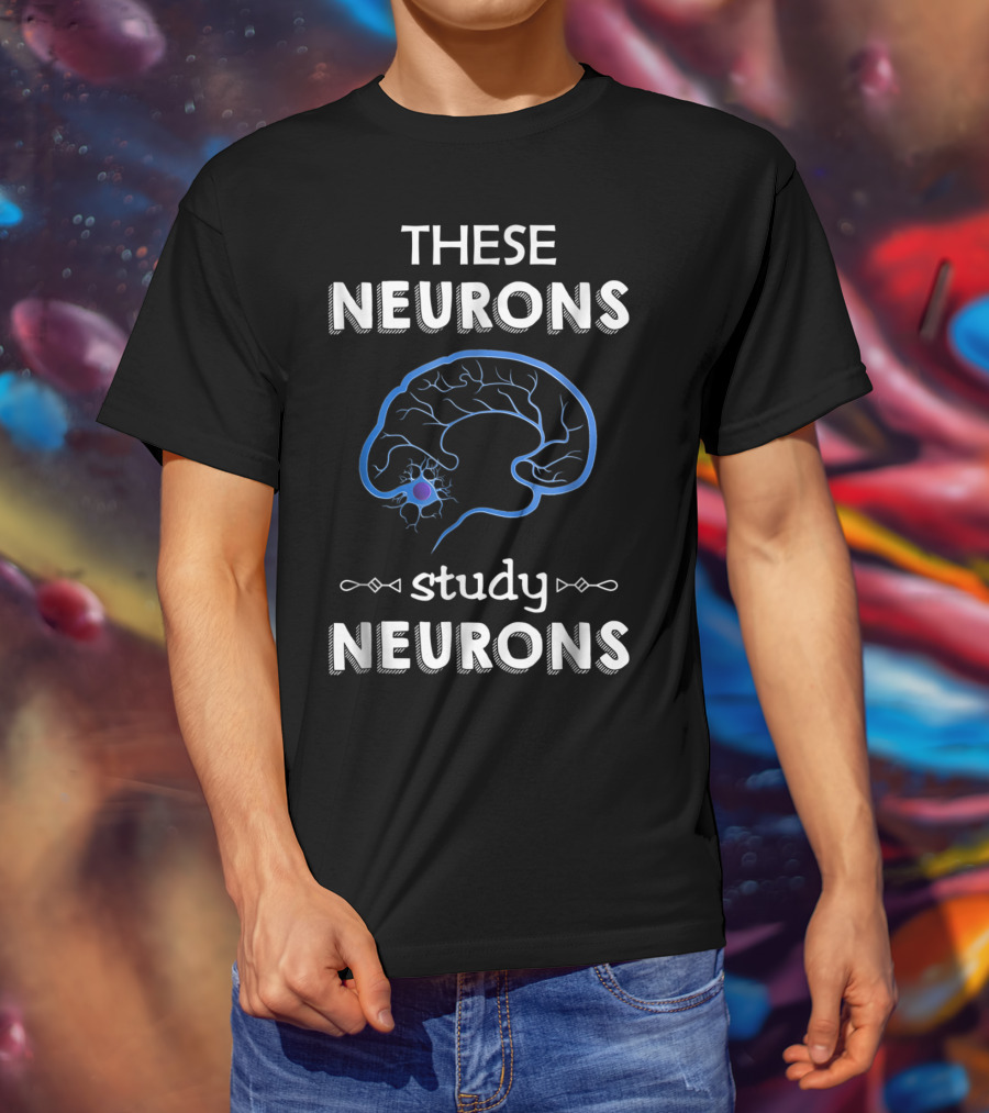 These Neurons Study Neurons Brain Illustration Funny Neuroscience T-Shirt