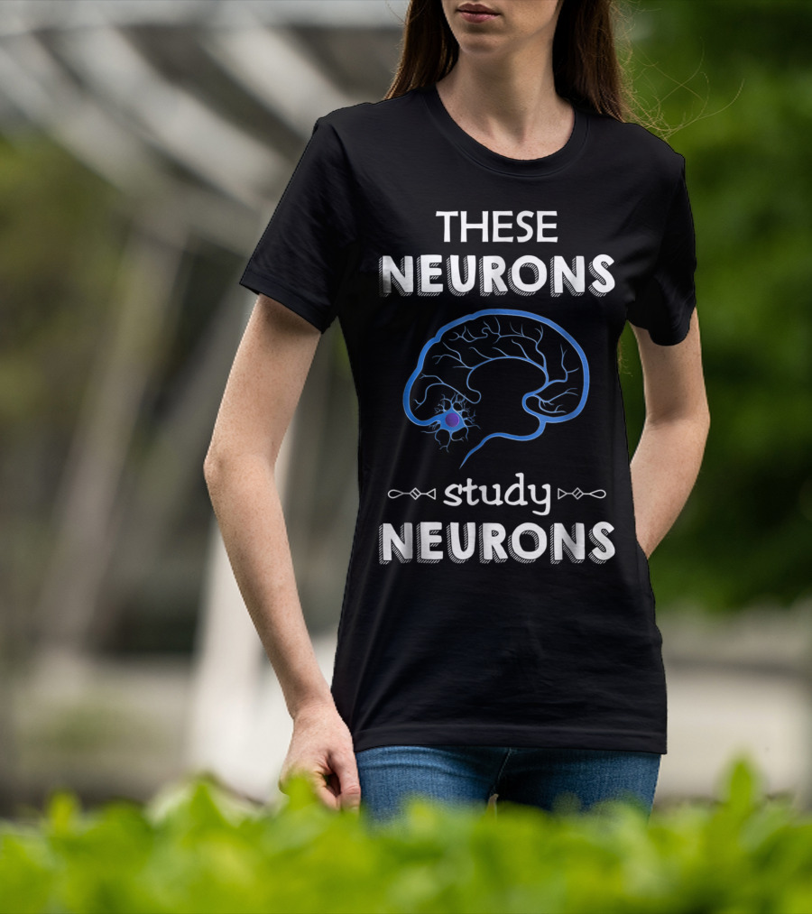 These Neurons Study Neurons Brain Illustration Funny Neuroscience T-Shirt