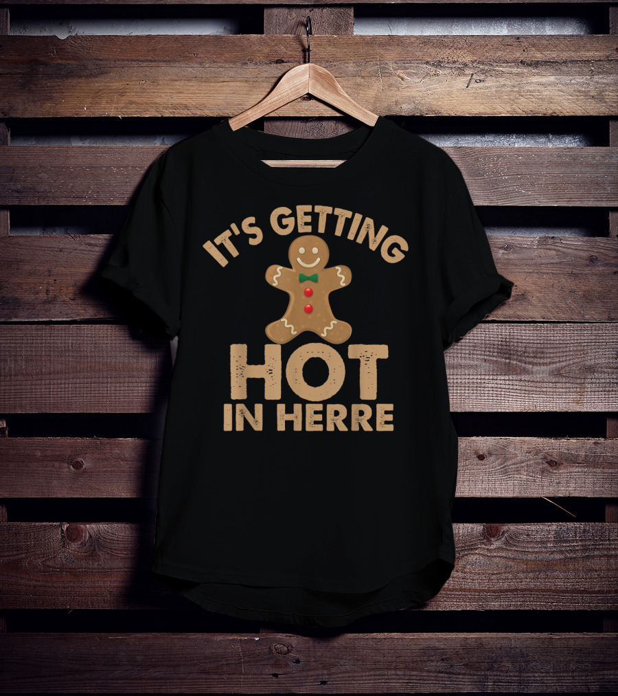 Ugly It's Getting Hot In Herre Gingerbread Man Funny Holiday T-Shirt