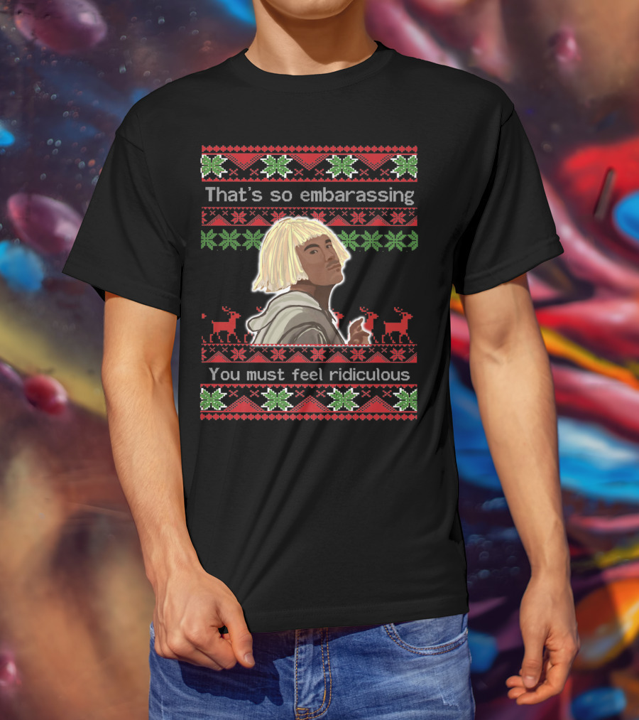 That's So Embarrassing You Must Feel Ridiculous T-Shirt
