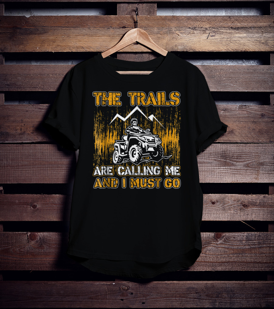 The Trails Are Calling Me And I Must Go 4 Wheeler Adventure T-Shirt