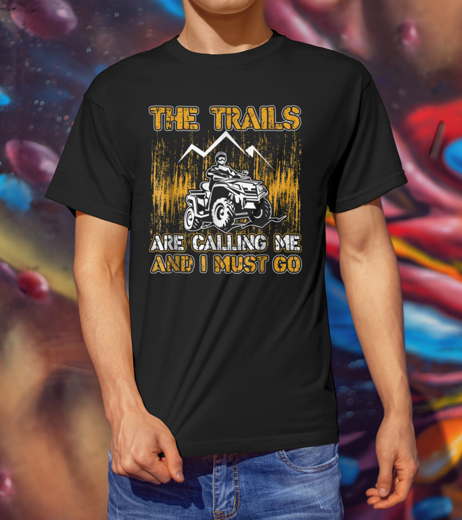 The Trails Are Calling Me And I Must Go 4 Wheeler Adventure T-Shirt