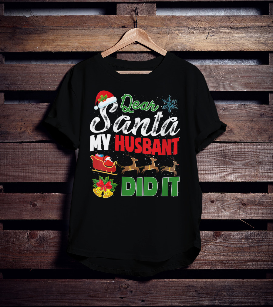 Dear Santa My Husbant Did It Christmas Sleigh Reindeer Snowflake Bells T-Shirt