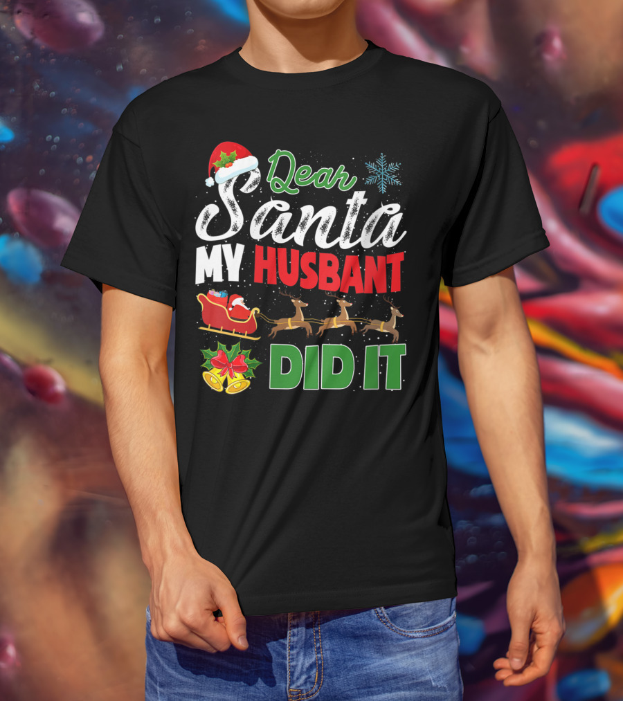 Dear Santa My Husbant Did It Christmas Sleigh Reindeer Snowflake Bells T-Shirt
