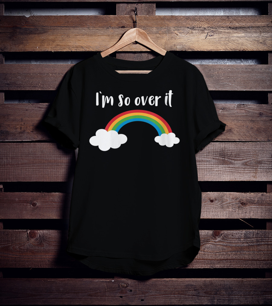 I'm So Over It Rainbow Clouds T-Shirt