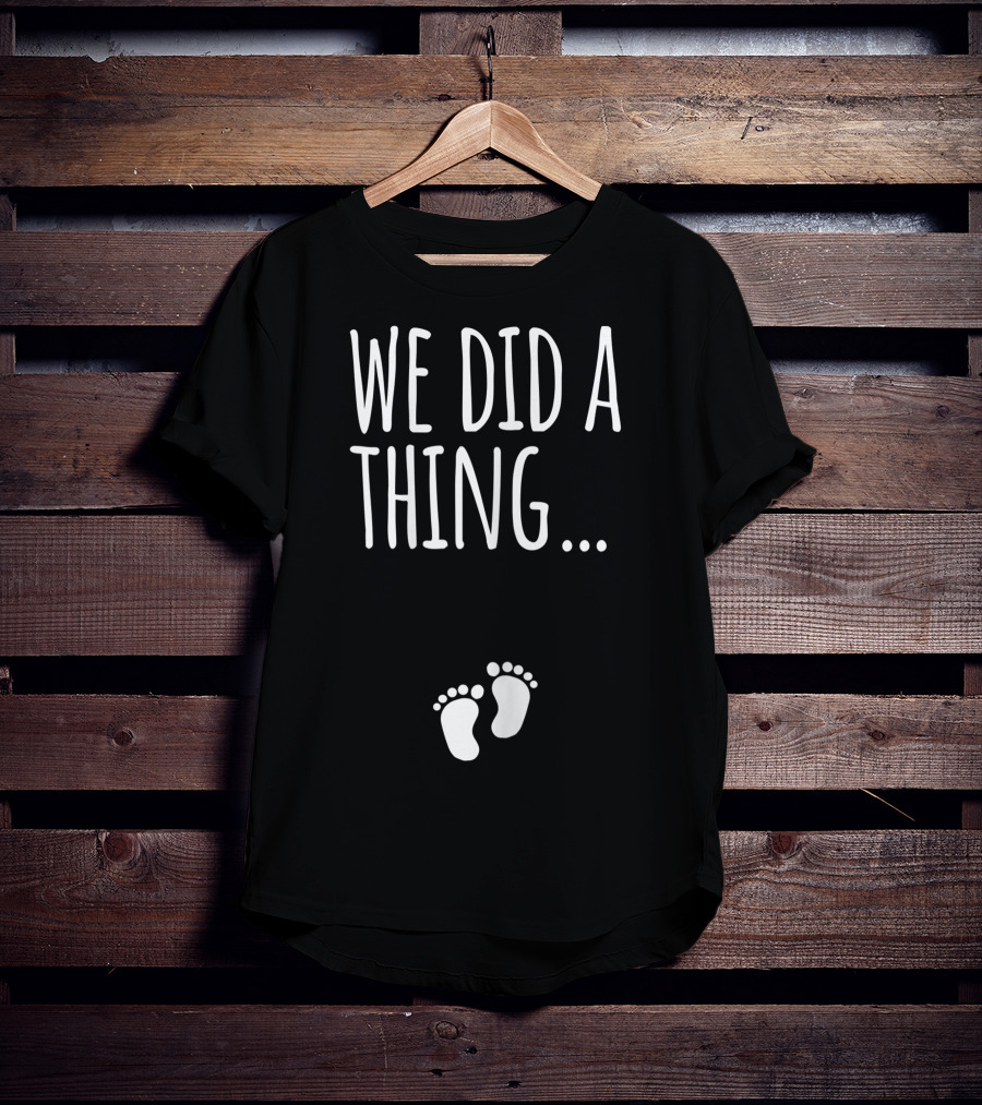 We Did A Thing Pregnancy Announcement Matching T-Shirt