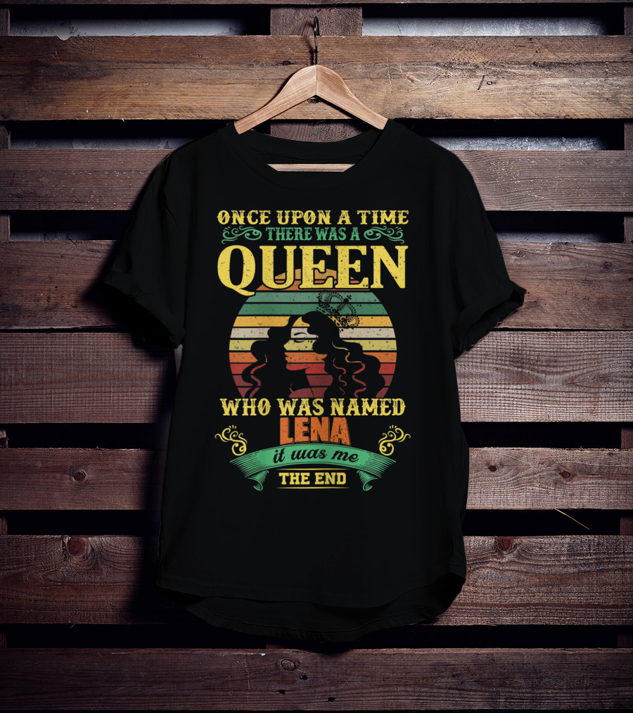 Once Upon A Time There Was A Queen Who Was Named Lena It Was Me The End T-Shirt