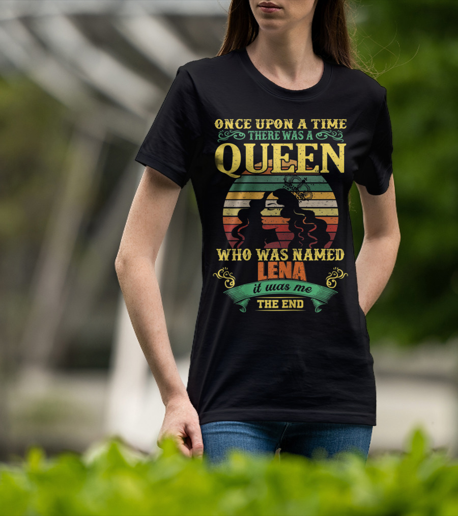 Once Upon A Time There Was A Queen Who Was Named Lena It Was Me The End T-Shirt