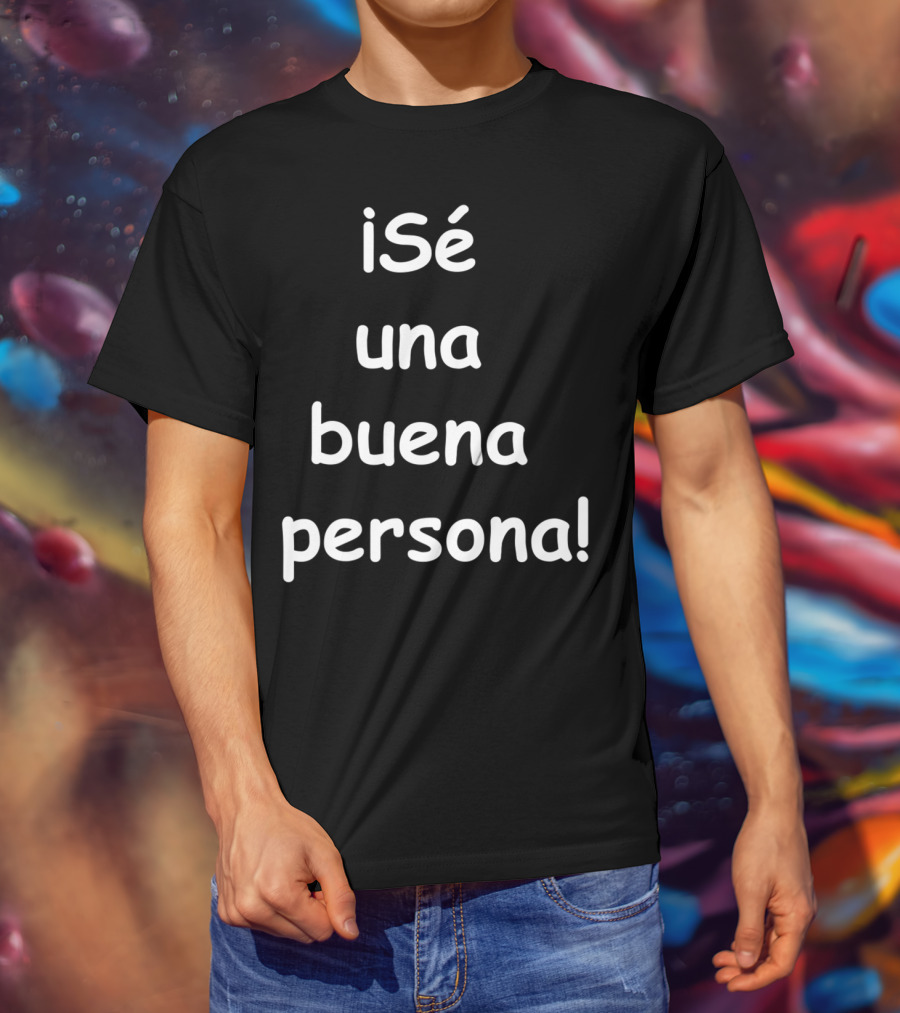 Sé Una Buena Persona Be A Nice Person Spanish Phrase T-Shirt