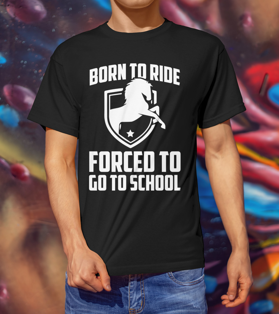 Born To Ride Forced To Go To School Horse Crest T-Shirt