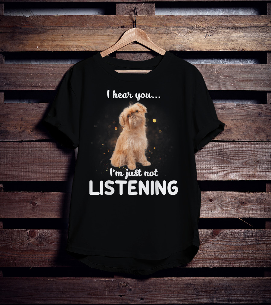 I Hear You I'm Just Not Listening Brussels Griffon T-Shirt