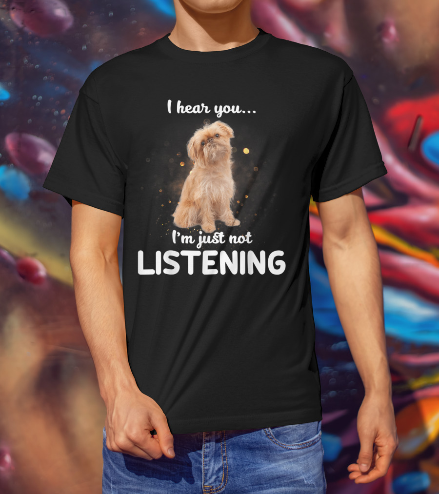 I Hear You I'm Just Not Listening Brussels Griffon T-Shirt