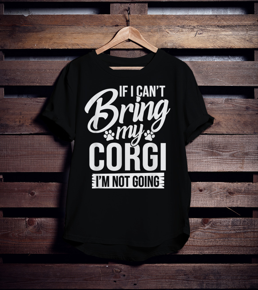 If I Can't Bring My Corgi I'm Not Going Corgi Lover T-Shirt