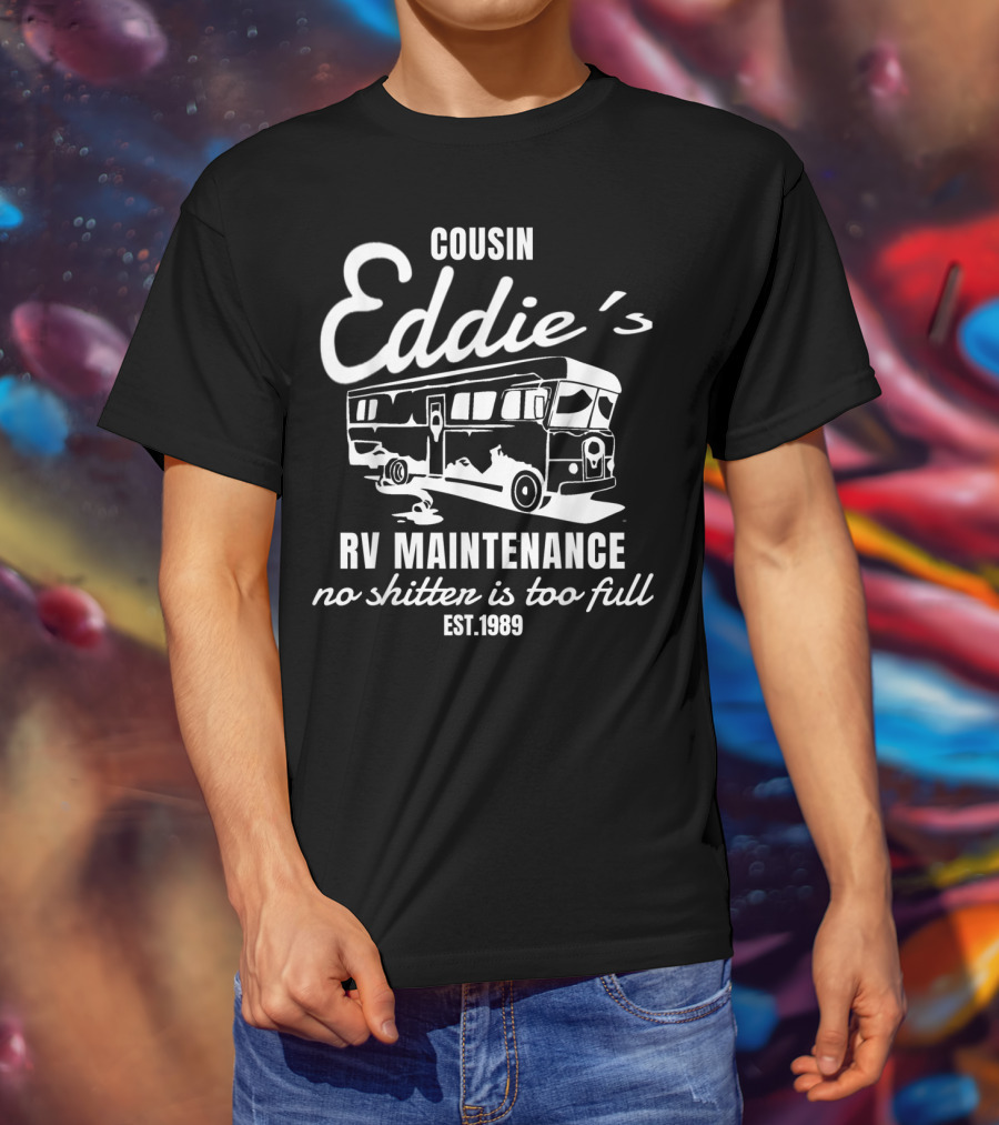 Cousin Eddie's RV Maintenance No Shitter Is Too Full Est. 1989 T-Shirt