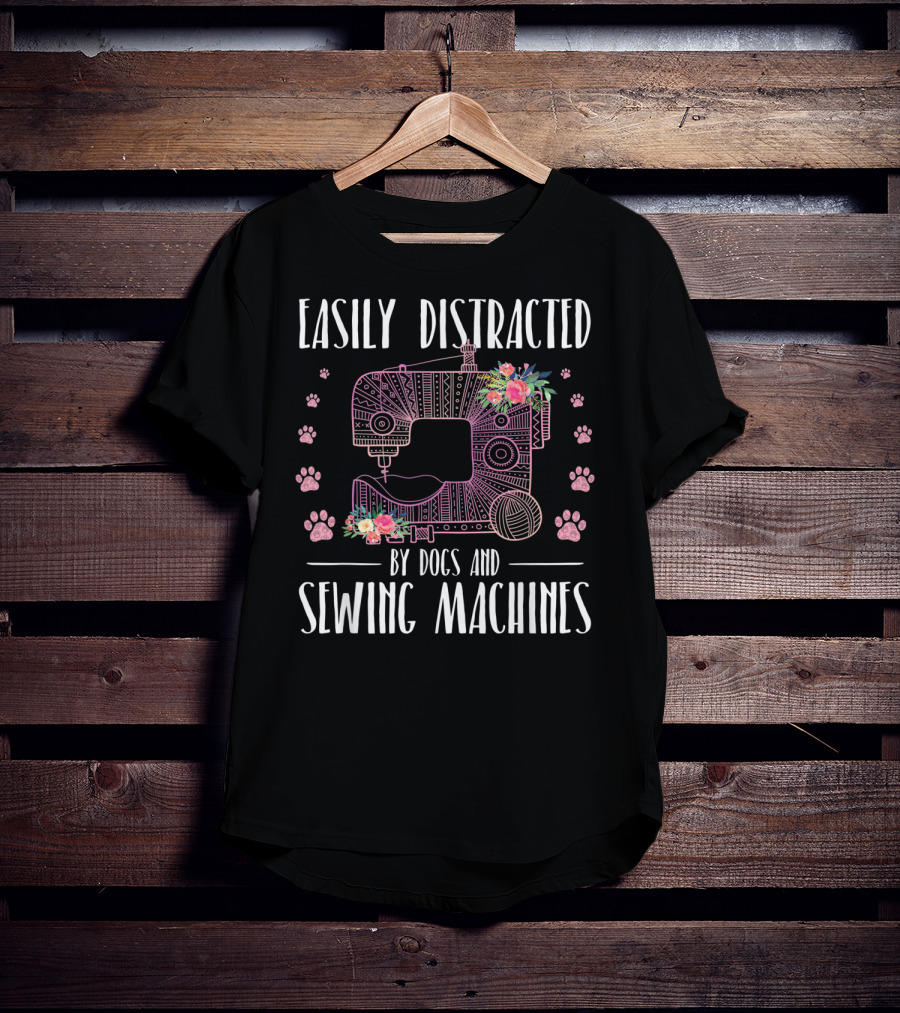 Easily Distracted By Dogs And Sewing Machines With Floral Sewing Machine And Paw Prints T-Shirt