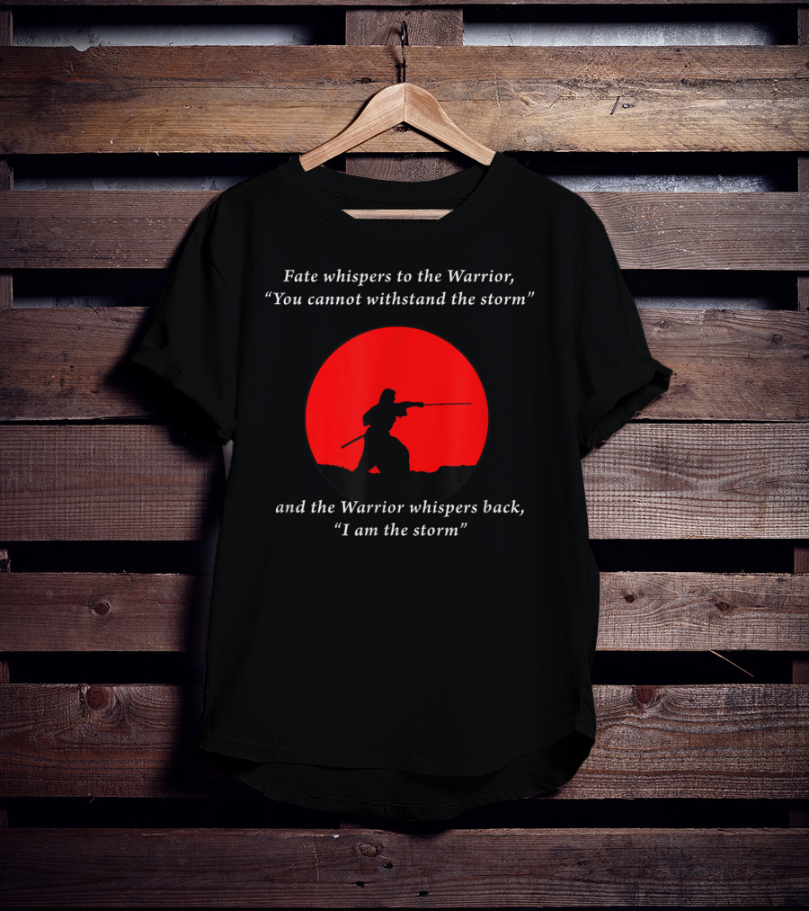 Fate Whispers To The Warrior Zen Wisdom I Am The Storm T-Shirt