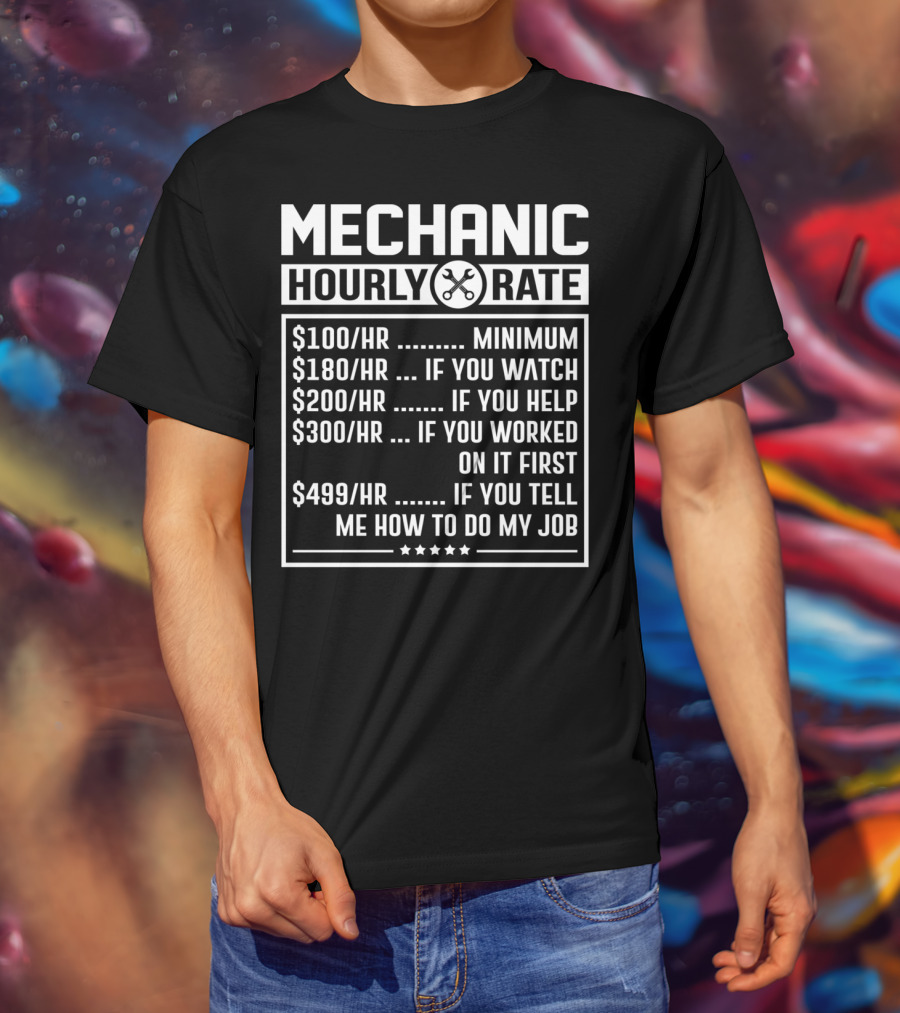 Mechanic Hourly Rate Minimum Watch Help Worked Tell Me How To Do My Job T-Shirt