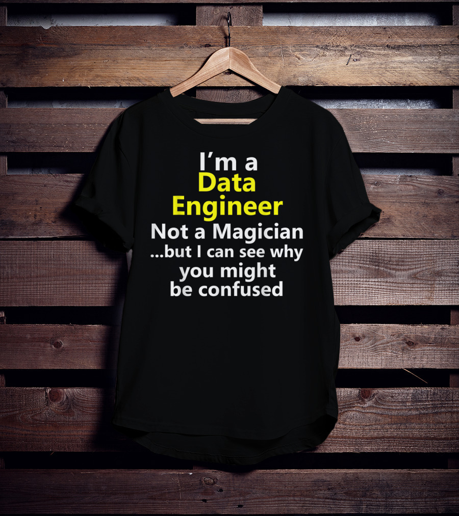 I'm A Data Engineer Not A Magician But I Can See Why You Might Be Confused T-Shirt