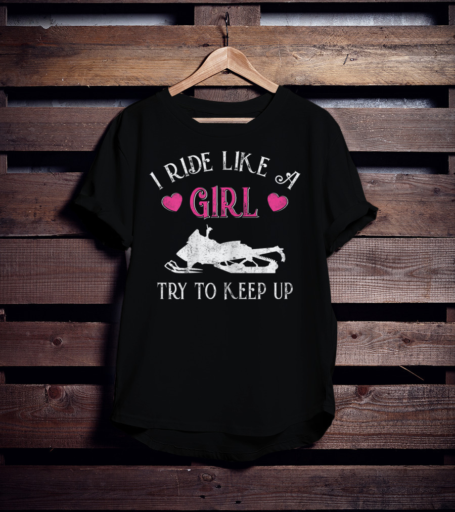 I Ride Like A Girl Try To Keep Up Snowmobiling T-Shirt