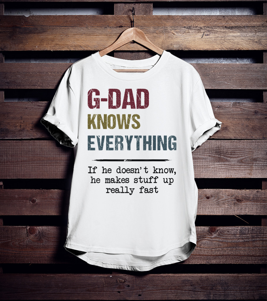 G-Dad Knows Everything If He Doesn't Know He Makes Stuff Up Really Fast T-Shirt