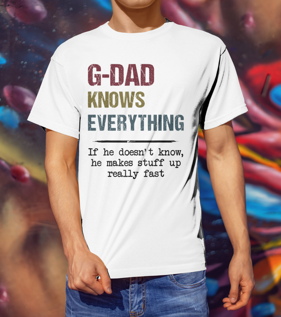 G-Dad Knows Everything If He Doesn't Know He Makes Stuff Up Really Fast T-Shirt