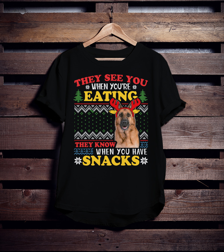 They See You When You're Eating They Know When You Have Snacks German Shepherd Ugly Xmas T-Shirt