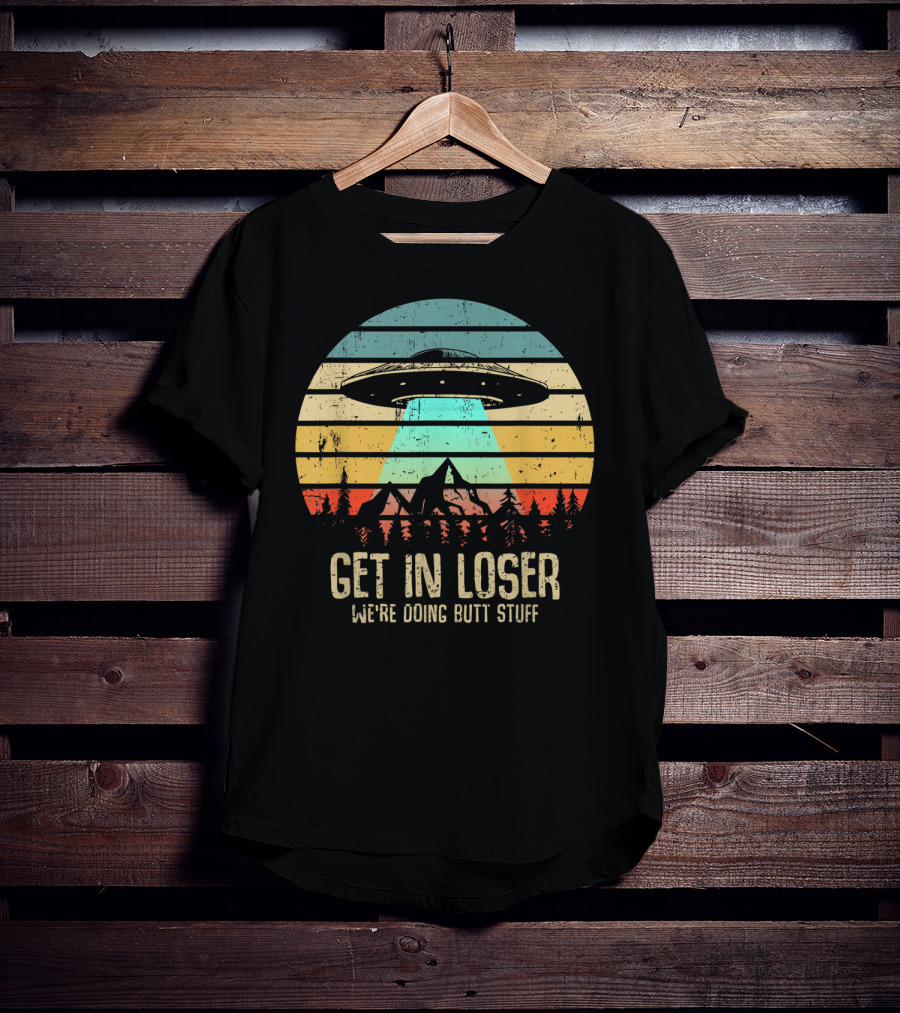 Get In Loser We're Doing Butt Stuff Alien UFO Retro Sunset Projection T-Shirt