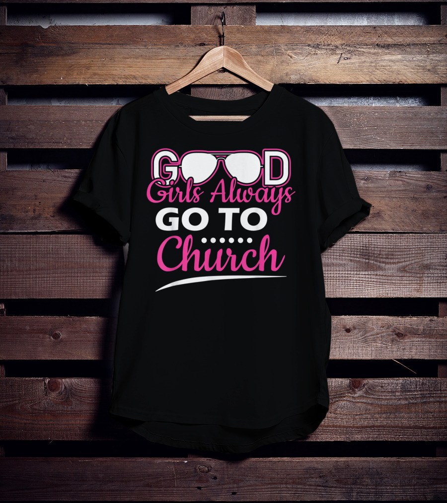 GOOD Girls Always GO TO Church T-Shirt