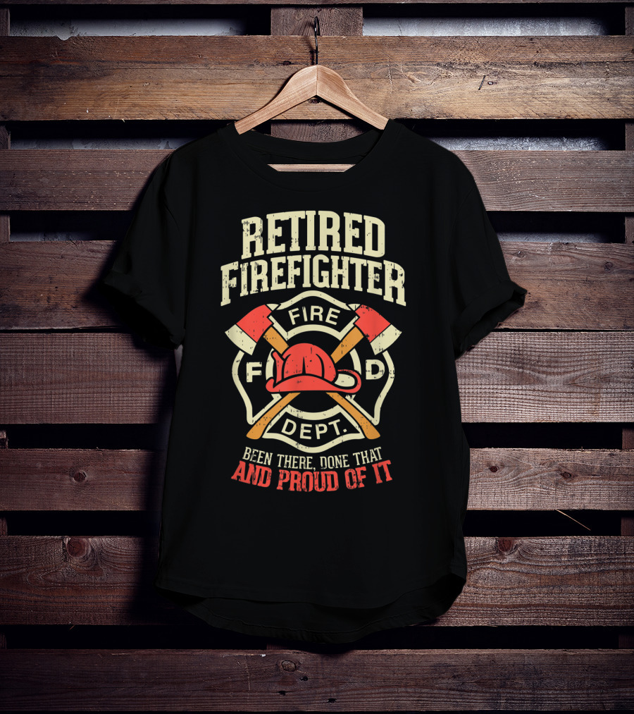 Retired Firefighter Fire Dept Been There Done That And Proud Of It T-Shirt