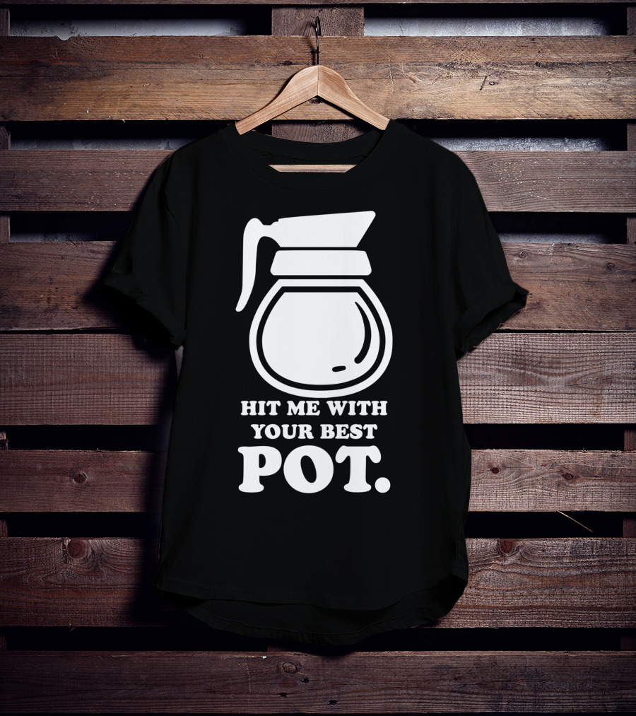 Hit Me With Your Best Pot Coffee Humor Song Reference T-Shirt
