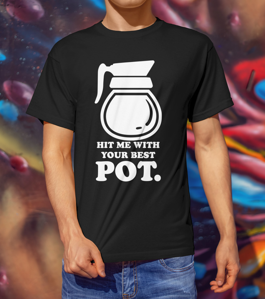Hit Me With Your Best Pot Coffee Humor Song Reference T-Shirt