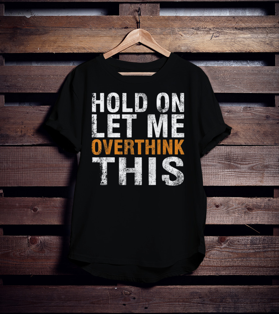 Hold On Let Me Overthink This Funny Sayings T-Shirt
