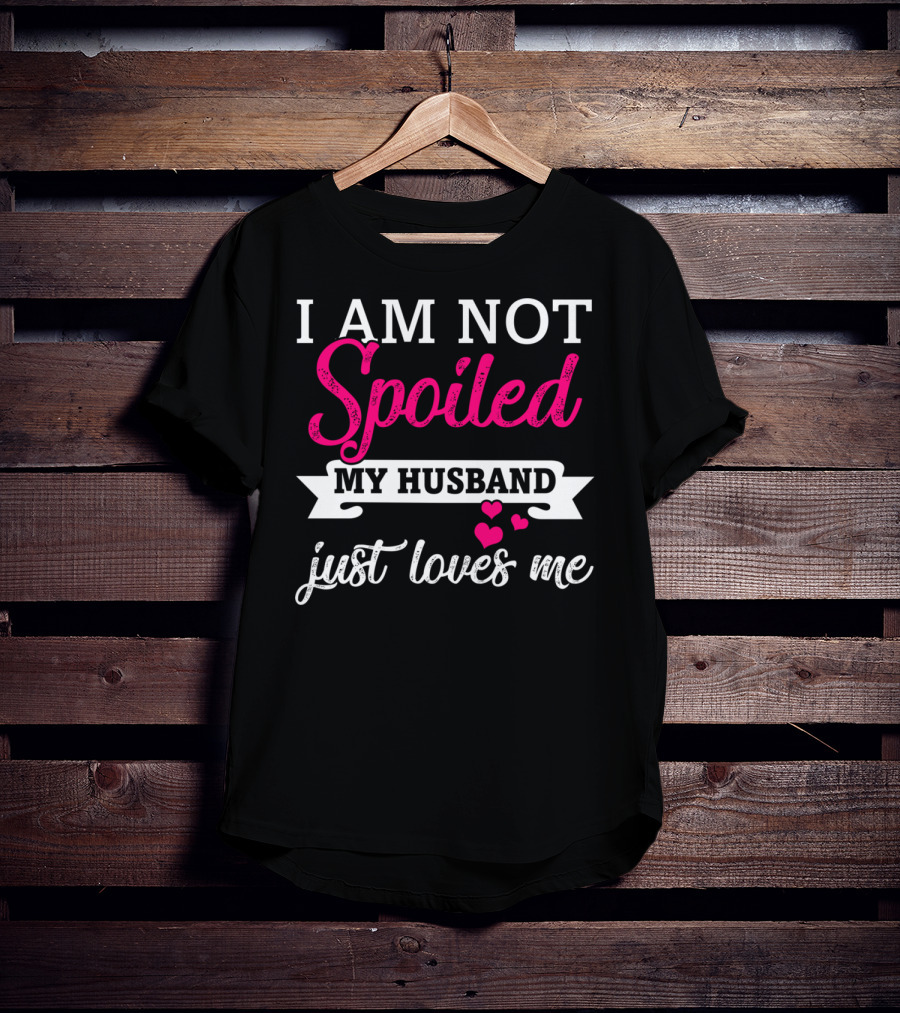 I Am Not Spoiled My Husband Just Loves Me Pink Hearts T-Shirt