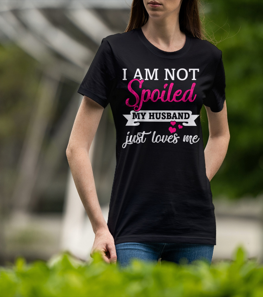 I Am Not Spoiled My Husband Just Loves Me Pink Hearts T-Shirt