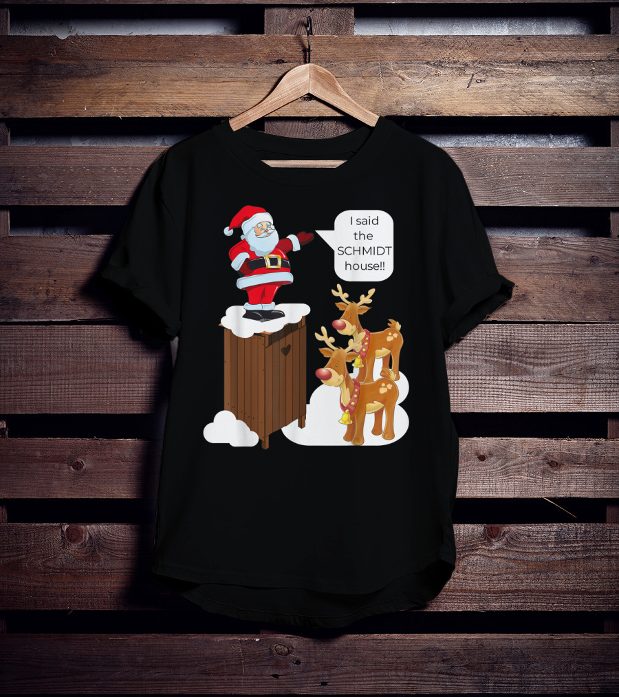 I Said The Schmidt House Santa Funny Christmas Reindeer Scene T-Shirt