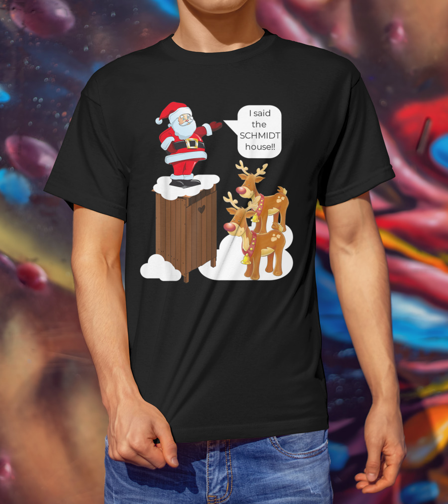 I Said The Schmidt House Santa Funny Christmas Reindeer Scene T-Shirt