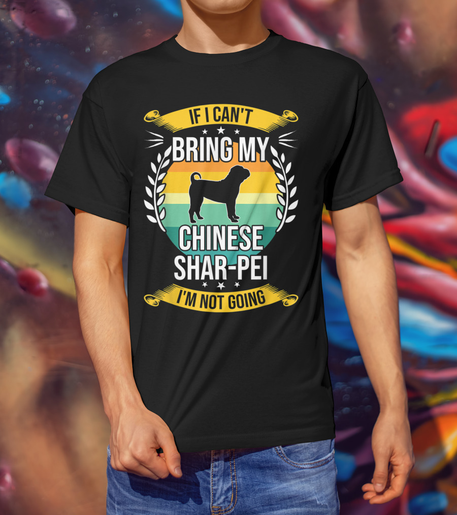 If I Can't Bring My Chinese Shar-Pei I'm Not Going Funny Dog T-Shirt