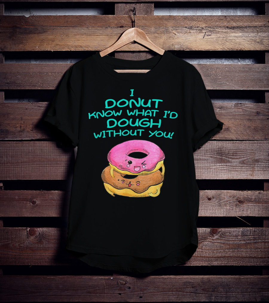 I Donut Know What I'd Dough Without You Valentine Donut Lover Food Pun T-Shirt