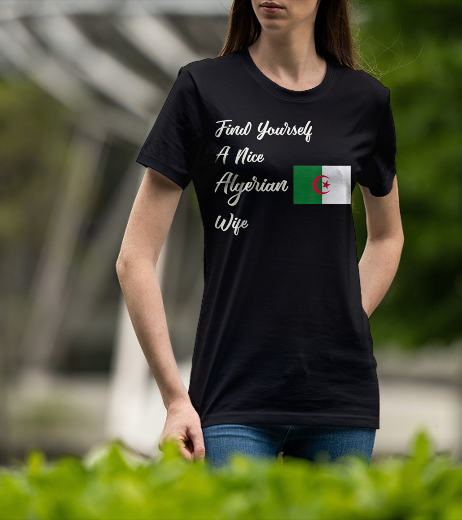 Find Yourself A Nice Algerian Wife Algeria Flag T-Shirt