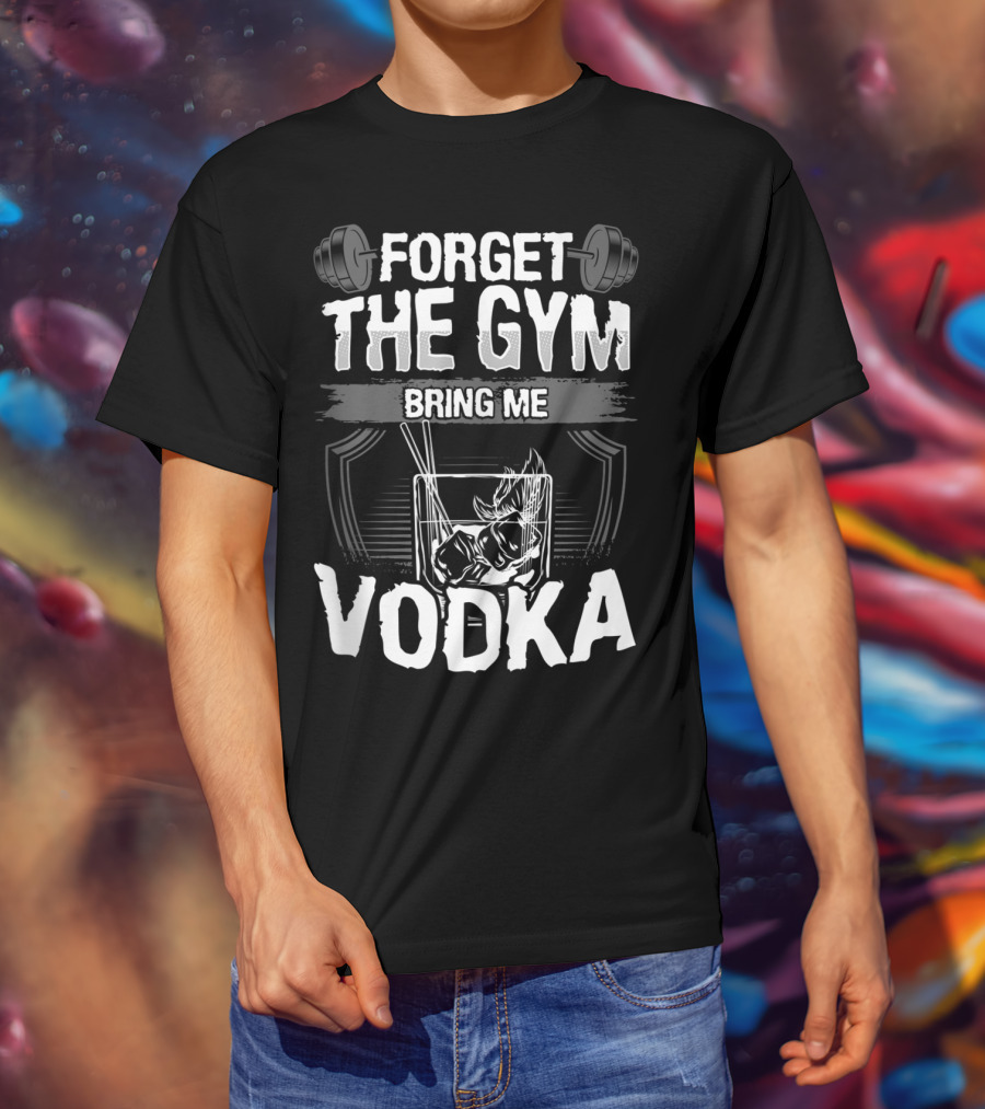 Funny Forget The Gym Bring Me Vodka Weightlifting Glass Ice T-Shirt