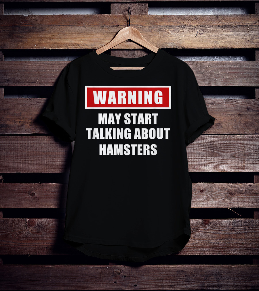 Warning May Start Talking About Hamsters T-Shirt