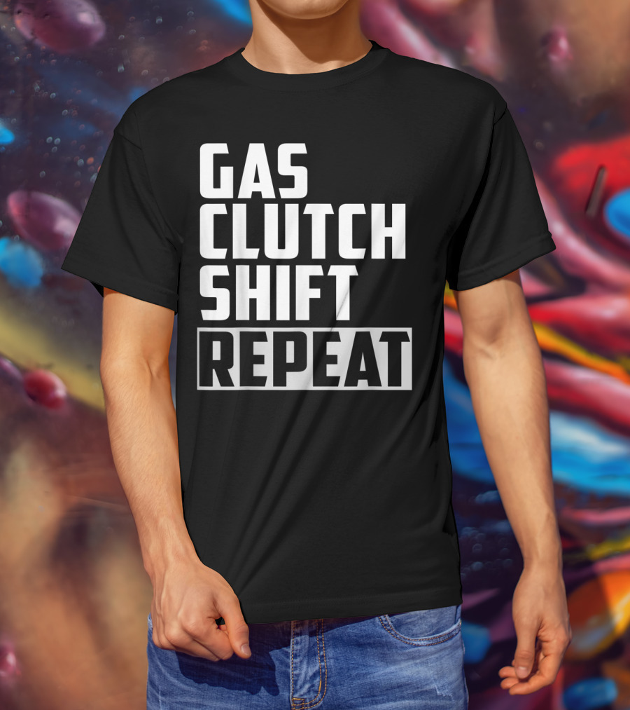 Gas Clutch Shift Repeat Car JDM Euro Racing Enthusiast T-Shirt