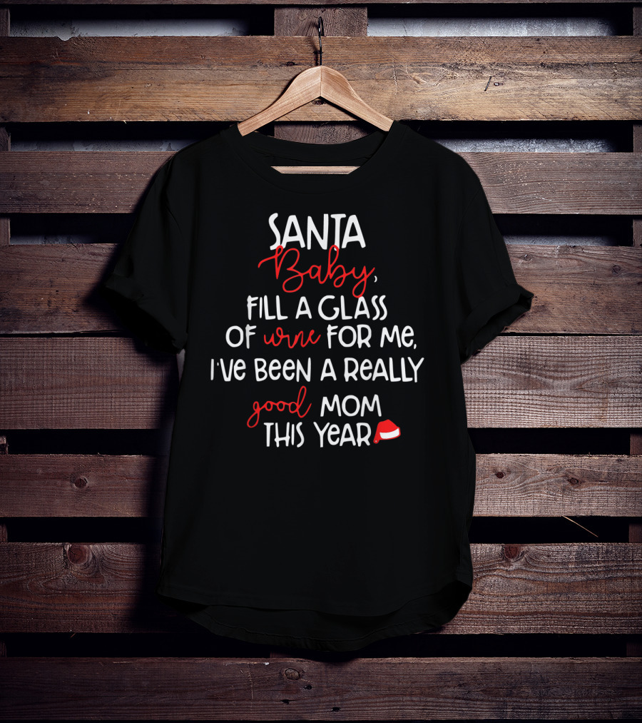 Santa Baby Fill A Glass Of Wine For Me I've Been A Really Good Mom This Year T-Shirt